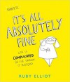 It's All Absolutely Fine: Life Is Complicated So I've Drawn It Instead - Ruby Elliot