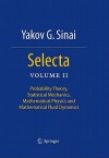 Selecta: Volume II: Probability Theory, Statistical Mechanics, Mathematical Physics and Mathematical Fluid Dynamics - Yakov G. Sinai