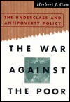 The War Against The Poor: The Underclass And Anti-poverty Policy - Herbert J. Gans