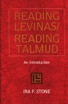 Reading Levinas/Reading Talmud: An Introduction - Ira F. Stone