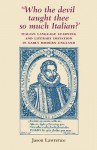 Who the Devil Taught Thee So Much Italian?: Italian Language Learning and Literary Imitation in Early Modern England - Jason Lawrence