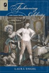 Fashioning Celebrity: Eighteenth-Century British Actresses and Strategies for Image Making - Laura Engel