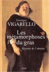 Les Métamorphoses du gras : histoire de l'obésité - Georges Vigarello