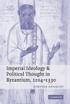 Imperial Ideology and Political Thought in Byzantium, 1204 1330 - Dimiter Angelov