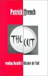 The Cut: Reading Bataille's Histoire de l'oeil (British Academy Postdoctoral Fellowship Monographs) (British Academy Postdoctoral Fellowship Monographs) - Patrick Ffrench