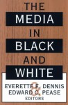 The Media in Black and White - Everette E. Dennis