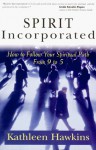 Spirit Incorporated: How to Follow Your Spiritual Path from 9 to 5 - Kathleen Hawkins