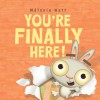 You're Finally Here! - Mélanie Watt