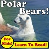 Children's Book: "Polar Bears! Learn About Polar Bears While Learning To Read - Polar Bear Photos And Facts Make It Easy!" (Over 45+ Photos of Polar Bears) - Monica Molina