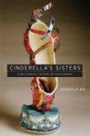 Cinderella's Sisters: A Revisionist History of Footbinding - Dorothy Ko