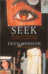 Seek: Reports from the Edges of America and Beyond - Denis Johnson