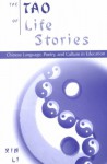 The Tao of Life Stories: Chinese Language, Poetry, and Culture in Education - Xin Li