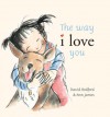 The Way I Love You (Board Book) - David Bedford, Ann James