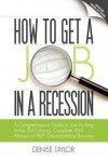 How to Get a Job in a Recession: A Comprehensive Guide to Job Hunting in the 21st Century, Complete with Masses of Free Downloadable Bonuses - Denise Taylor