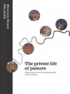 The Private Life Of Palaces: Fifteen Stories From Five Amazing Palaces - Julian Humphrys, David Souden, Clare Murphy