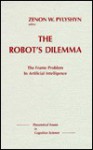 The Robots Dilemma: The Frame Problem in Artificial Intelligence - Zenon W. Pylyshyn