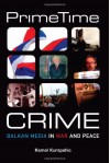 Prime Time Crime: Balkan Media in War and Peace - Kemal Kurspahić