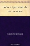 Sobre el porvenir de la educación - Friedrich Nietzsche