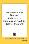 Rendezvous with Destiny: Addresses and Opinions of Franklin Delano Roosevelt - Franklin D. Roosevelt, J. B. Hardman