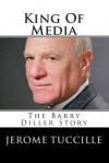 King of Media: The Barry Diller Story - Jerome Tuccille