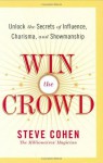 Win the Crowd : Unlock the Secrets of Influence, Charisma, and Showmanship - Steve Cohen