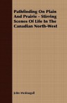 Pathfinding on plain and prairie: stirring scenes of life in the Canadian North-West - John McDougall