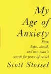 My Age of Anxiety: Fear, Hope, Dread, and the Search for Peace of Mind (Audio) - Scott Stossel