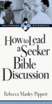 How to Lead a Seeker Bible Discussion: Discovering the Bible for Yourself - Rebecca Manley Pippert