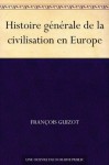 Histoire générale de la civilisation en Europe (French Edition) - François Guizot