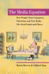 The Media Equation: How People Treat Computers, Television, and New Media Like Real People and Places - Byron Reeves, Clifford Nass