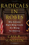 Radicals in Robes: Why Extreme Right-Wing Courts Are Wrong for America - Cass R. Sunstein