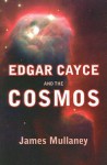 Edgar Cayce and the Cosmos - James Mullaney, Edgar Cayce