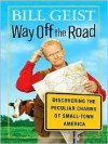 Way Off the Road: Discovering the Peculiar Charms of Small Town America - Bill Geist