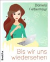 Bis wir uns wiedersehen (German Edition) - Daniela Felbermayr