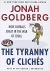 The Tyranny of Cliches: How Liberals Cheat in the War of Ideas - Jonah Goldberg