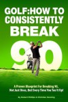 Golf: How to Consistently Break 90 - Robert Phillips, Christian Henning