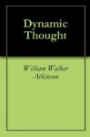 Dynamic Thought - William Walker Atkinson