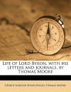 Life of Lord Byron, with His Letters and Journals, by Thomas Moore - George Gordon Byron, Thomas Moore