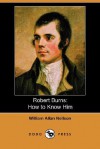 Robert Burns: How to Know Him - William Allan Neilson