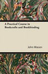 A Practical Course in Bookcrafts and Bookbinding - John Mason