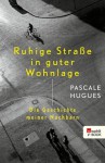 Ruhige Straße in guter Wohnlage: Die Geschichte meiner Nachbarn (German Edition) - Pascale Hugues, Lis Künzli