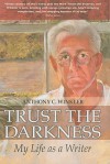 Trust the Darkness: My Life as a Writer - Anthony C. Winkler