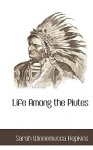 Life Among the Piutes - Sarah Winnemucca Hopkins