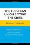 The European Union beyond the Crisis: Evolving Governance, Contested Policies, and Disenchanted Publics - Boyka M. Stefanova, Boyka M. Stefanova, Hilary Appel , Carissa T. Block, Jennifer Boyle , Giorgos Bithymitris, Evelyn Bytzek , Cristina Ares Castro-Conde, Robert I. Csehi , Leif Johan Eliasson, Miguel Glatzer, Borbála Göncz, Simona Guerra , Chris Hasselmann, Alexandra 