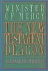 The New Testament Deacon: The Church's Minister of Mercy - Alexander Strauch