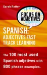 SPANISH: ADJECTIVES FAST TRACK LEARNING: The 100 most used Spanish adjectives with 800 phrase examples - Sarah Retter