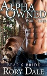 Alpha Owned: Bear's Bride, Part Three (A BBW Werebear Shape Shifter Romance Serial) - Rory Dale