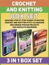 Crochet and Knitting Box Set: Amazing Step by Step Guides to Master Crochet and Knitting With +23 Amazing and Unique Afghan Projects for Absolute Beginners ... one day crochet books, knitting books) - Judith Bennett, Sheila Watts, Heather Garza