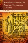 Artisan/Practitioners and the Rise of the New Sciences, 1400-1600 - Pamela O. Long