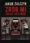 Zrob mi jakas krzywde - Zulczyk Jakub